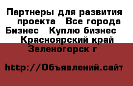 Партнеры для развития IT проекта - Все города Бизнес » Куплю бизнес   . Красноярский край,Зеленогорск г.